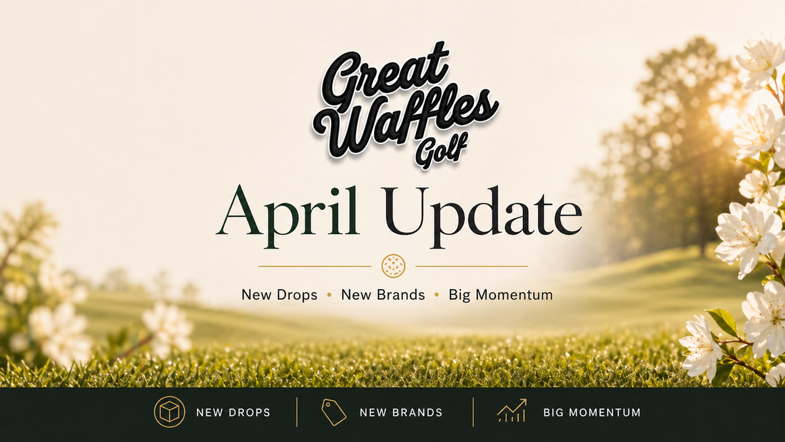 April Update: New Drops, New Brands, and a Whole Lot of Momentum at Great Waffles Golf